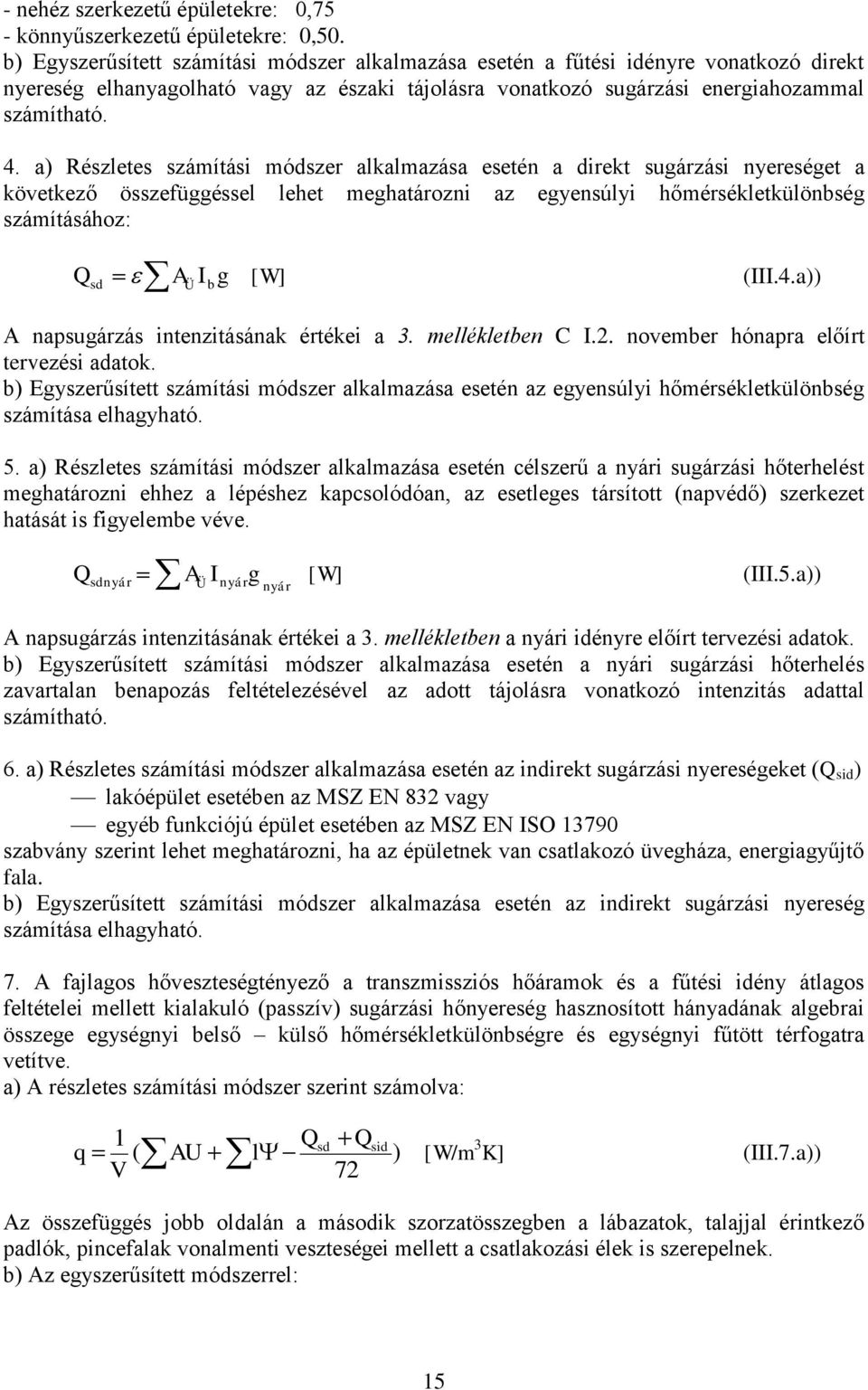 a) Részletes számítási módszer alkalmazása esetén a direkt sugárzási nyereséget a következő összefüggéssel lehet meghatározni az egyensúlyi hőmérsékletkülönbség számításához: Qsd A Ibg [W] (III.4.