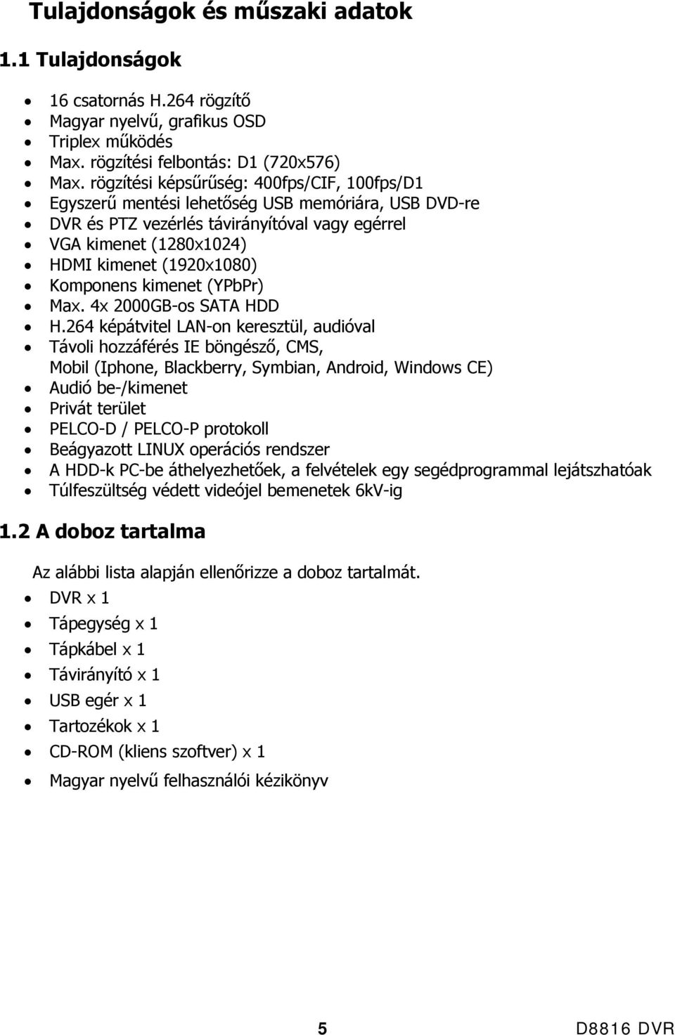 Komponens kimenet (YPbPr) Max. 4x 2000GB-os SATA HDD H.