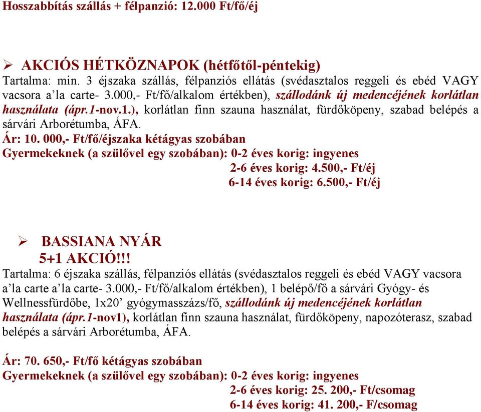 000,- Ft/fő/éjszaka kétágyas szobában 2-6 éves korig: 4.500,- Ft/éj 6-14 éves korig: 6.500,- Ft/éj BASSIANA NYÁR 5+1 AKCIÓ!