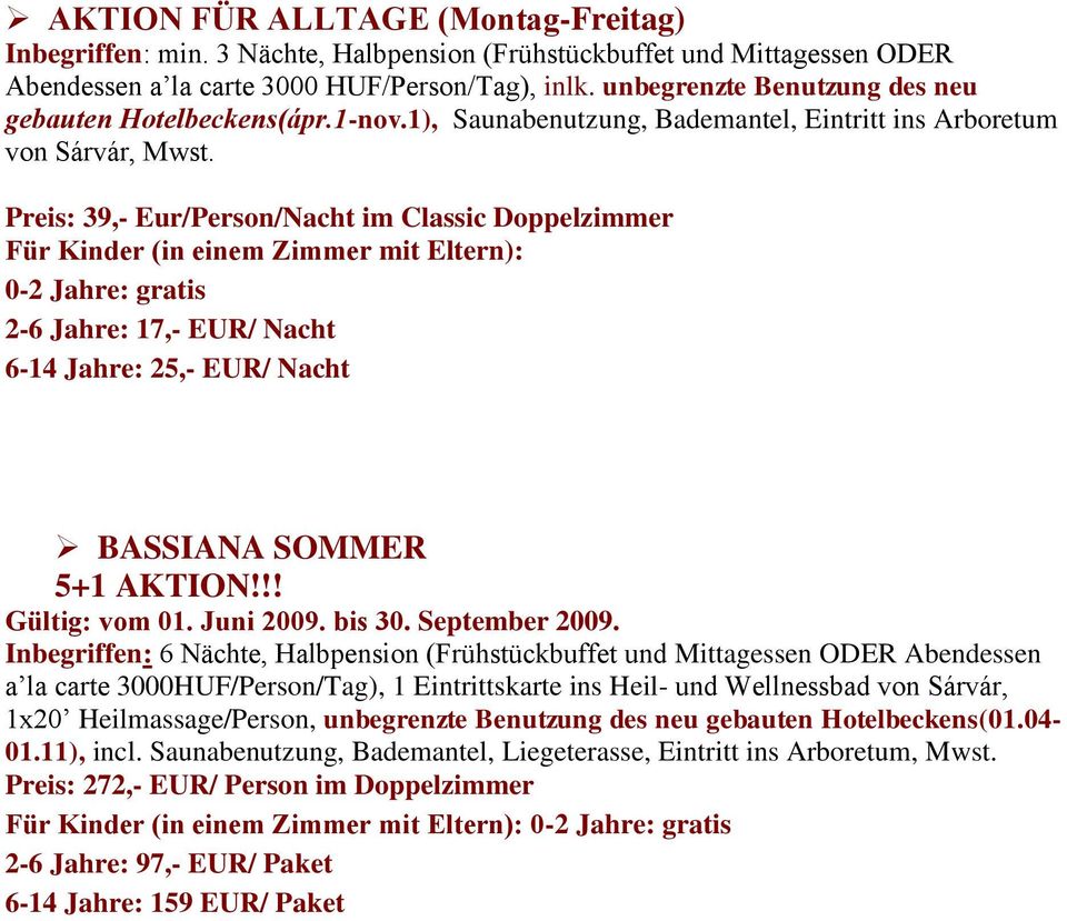 Preis: 39,- Eur/Person/Nacht im Classic Doppelzimmer 2-6 Jahre: 17,- EUR/ Nacht 6-14 Jahre: 25,- EUR/ Nacht BASSIANA SOMMER 5+1 AKTION!!! Gültig: vom 01. Juni 2009. bis 30. September 2009.