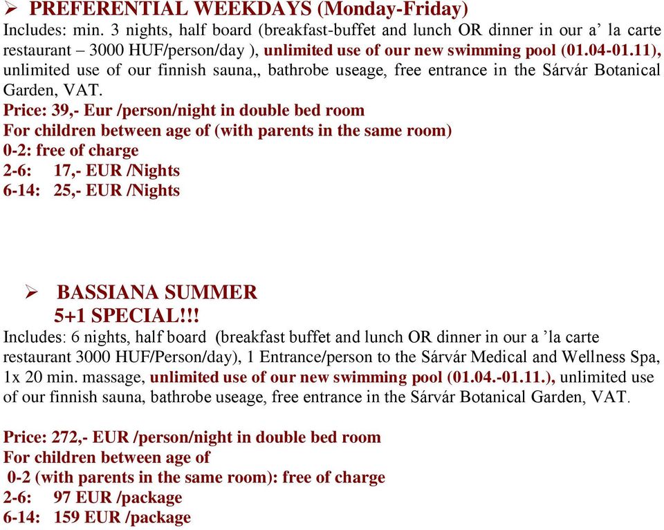 11), Price: 39,- Eur /person/night in double bed room 2-6: 17,- EUR /Nights 6-14: 25,- EUR /Nights BASSIANA SUMMER 5+1 SPECIAL!