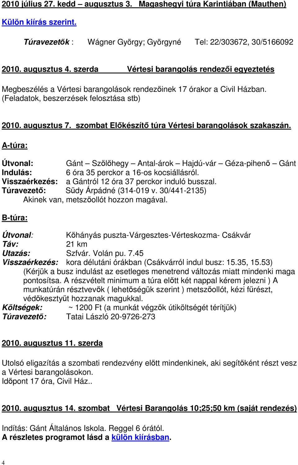 szombat Előkészítő túra Vértesi barangolások szakaszán. A-túra: Útvonal: Gánt Szőlőhegy Antal-árok Hajdú-vár Géza-pihenő Gánt Indulás: 6 óra 35 perckor a 16-os kocsiállásról.