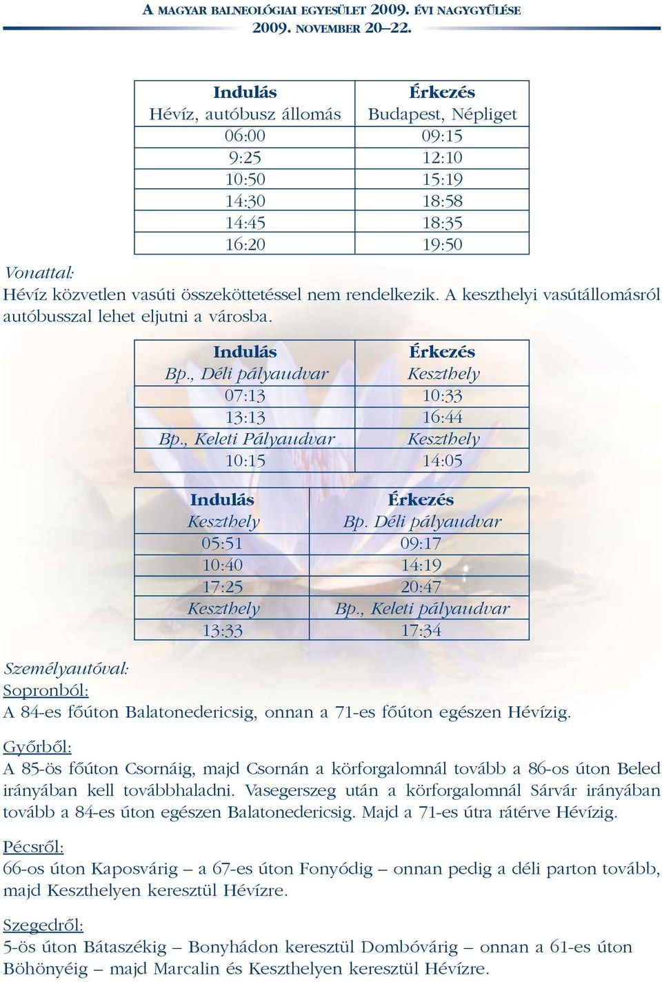 , Keleti Pályaudvar Keszthely 10:15 14:05 Indulás Érkezés Keszthely Bp. Déli pályaudvar 05:51 09:17 10:40 14:19 17:25 20:47 Keszthely Bp.