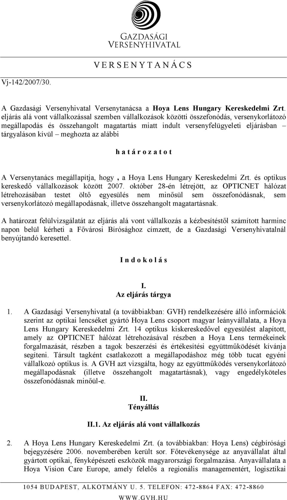 meghozta az alábbi h a t á r o z a t o t A Versenytanács megállapítja, hogy, a Hoya Lens Hungary Kereskedelmi Zrt. és optikus kereskedı vállalkozások között 2007.