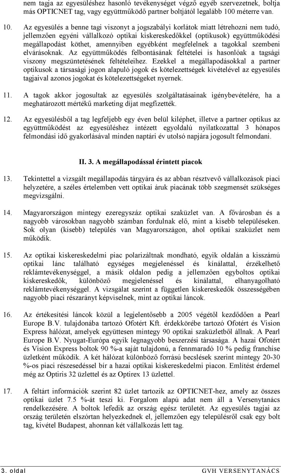 Az egyesülés a benne tagi viszonyt a jogszabályi korlátok miatt létrehozni nem tudó, jellemzıen egyéni vállalkozó optikai kiskereskedıkkel (optikusok) együttmőködési megállapodást köthet, amennyiben