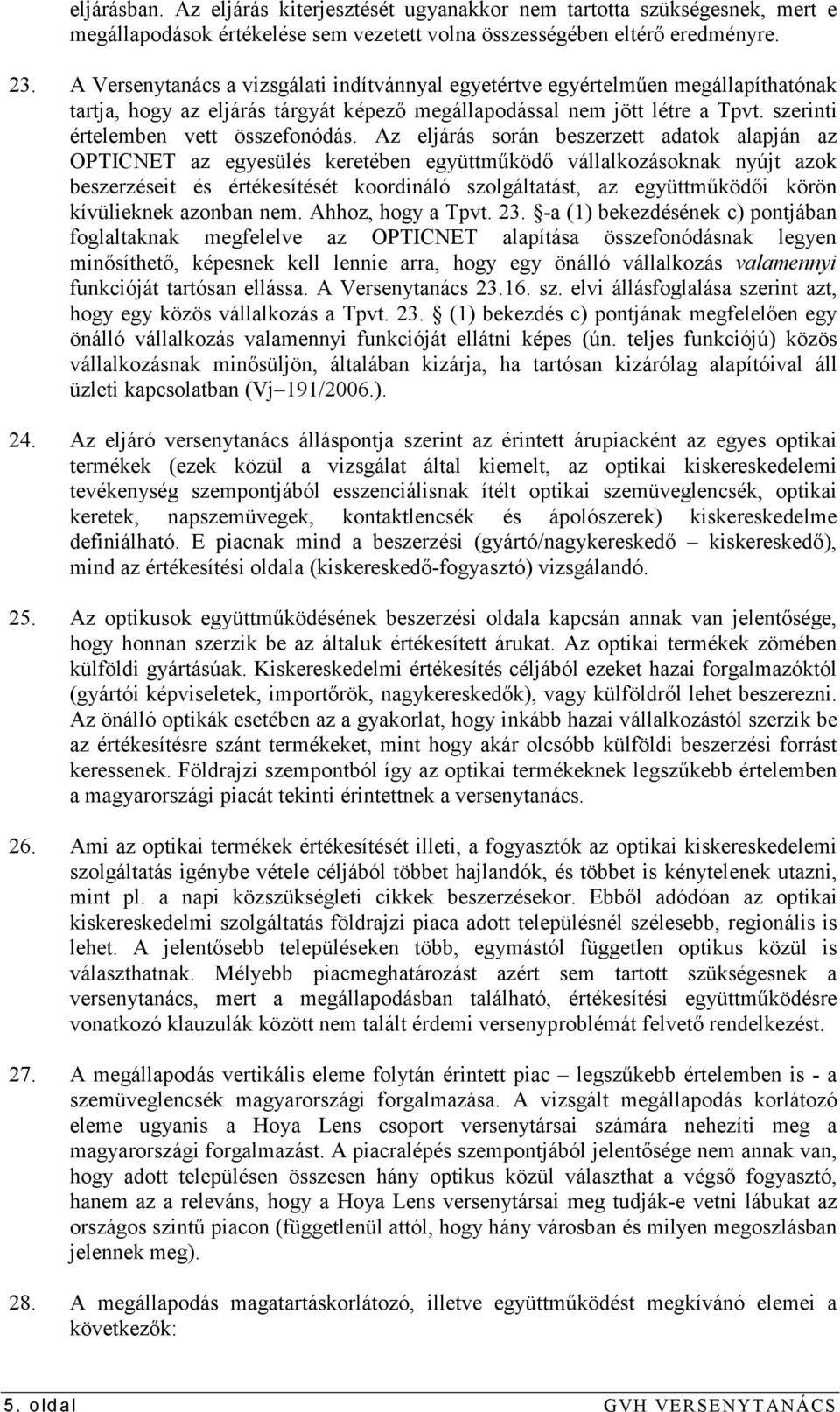 Az eljárás során beszerzett adatok alapján az OPTICNET az egyesülés keretében együttmőködı vállalkozásoknak nyújt azok beszerzéseit és értékesítését koordináló szolgáltatást, az együttmőködıi körön