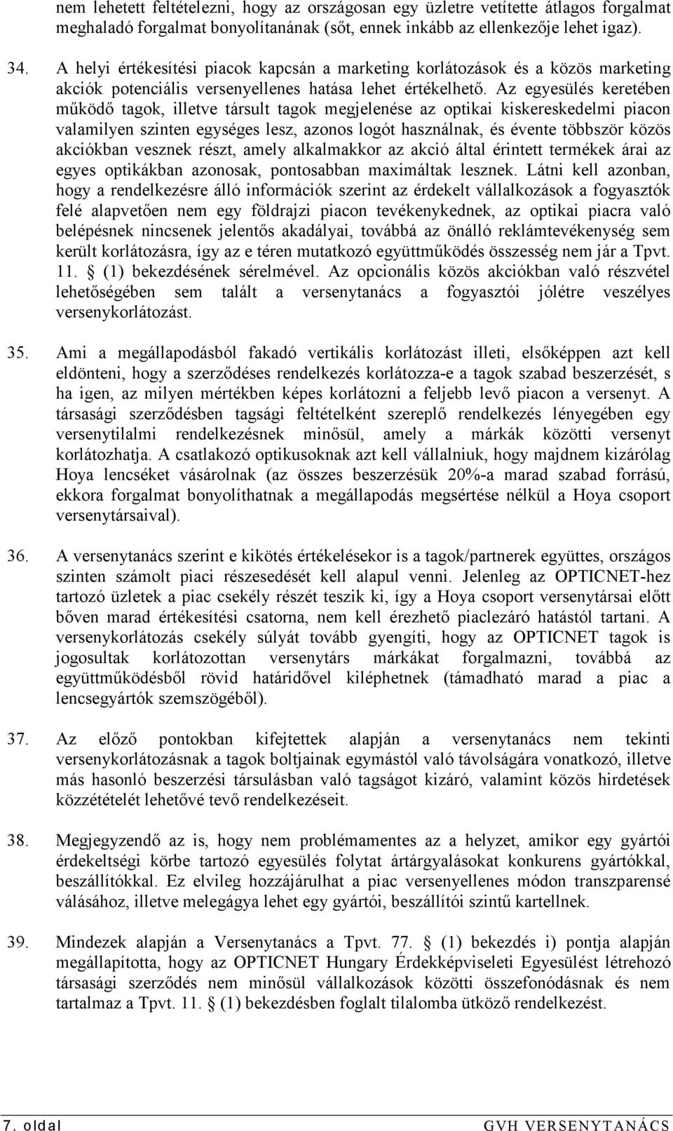 Az egyesülés keretében mőködı tagok, illetve társult tagok megjelenése az optikai kiskereskedelmi piacon valamilyen szinten egységes lesz, azonos logót használnak, és évente többször közös akciókban