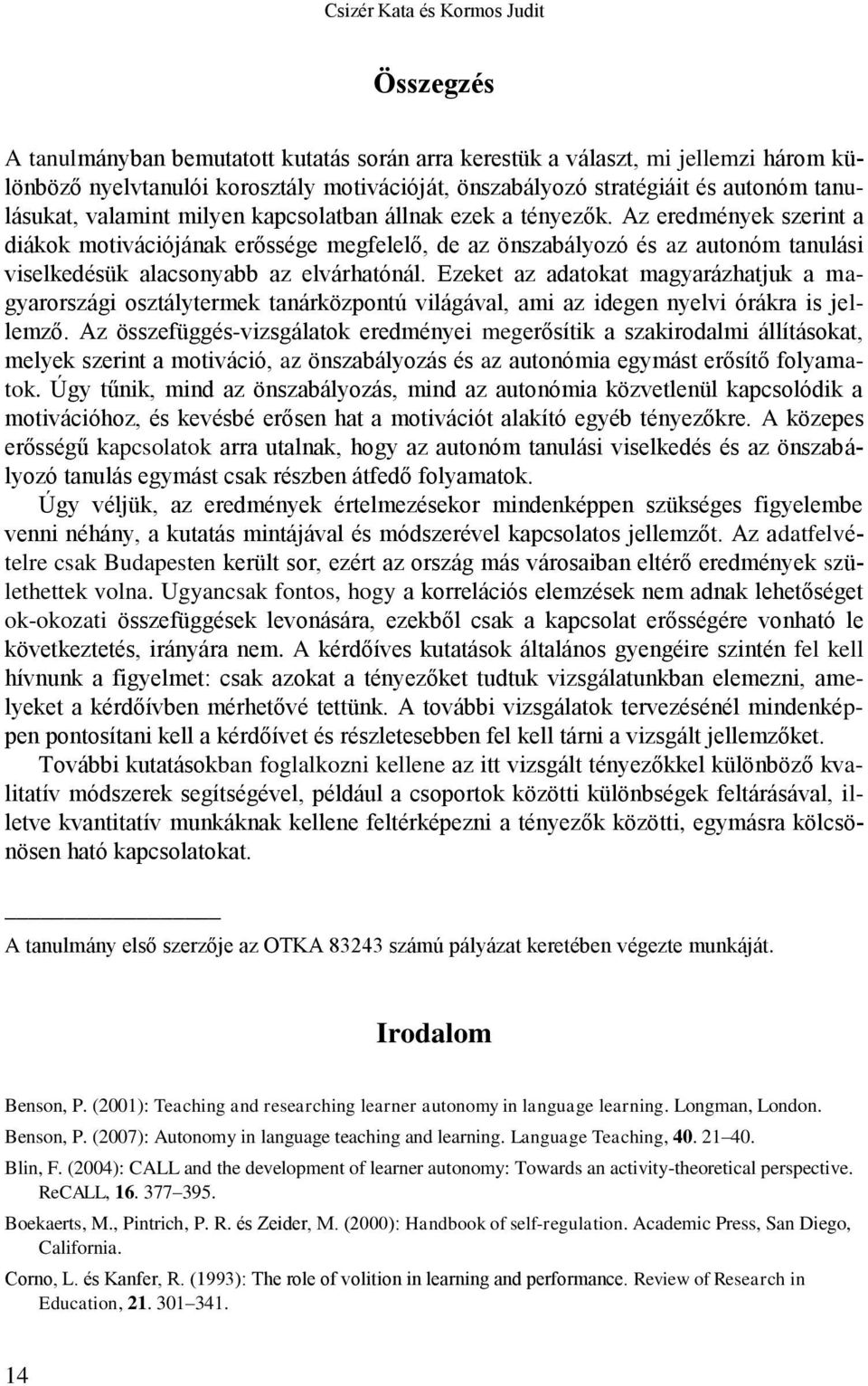 Az eredmények szerint a diákok motivációjának erőssége megfelelő, de az önszabályozó és az autonóm tanulási viselkedésük alacsonyabb az elvárhatónál.