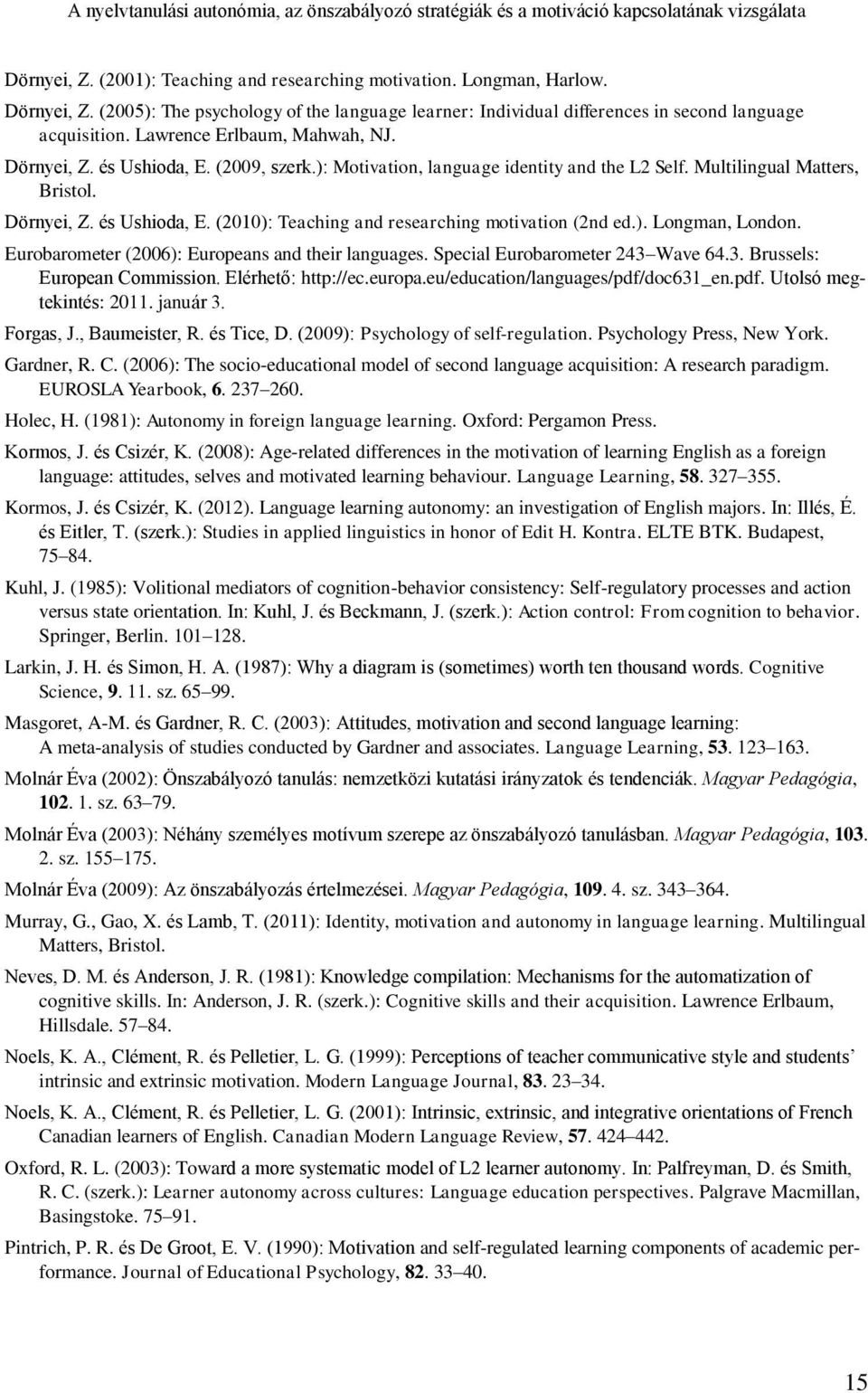 Lawrence Erlbaum, Mahwah, NJ. Dörnyei, Z. és Ushioda, E. (2009, szerk.): Motivation, language identity and the L2 Self. Multilingual Matters, Bristol. Dörnyei, Z. és Ushioda, E. (2010): Teaching and researching motivation (2nd ed.