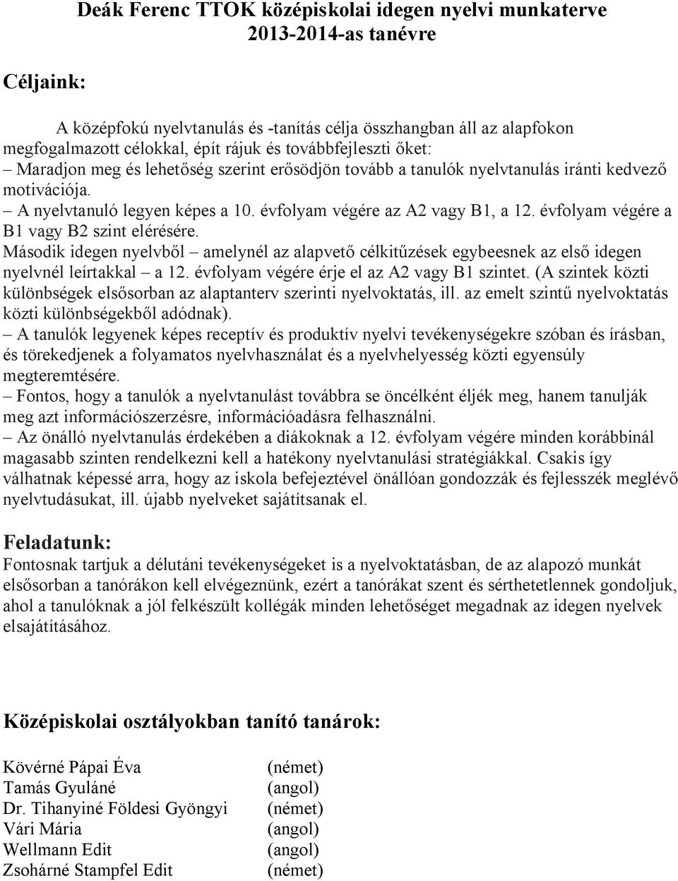 évfolyam végére a B1 vagy B2 szint elérésére. Második idegen nyelvb l amelynél az alapvet célkit zések egybeesnek az els idegen nyelvnél leírtakkal a 12. évfolyam végére érje el az A2 vagy B1 szintet.