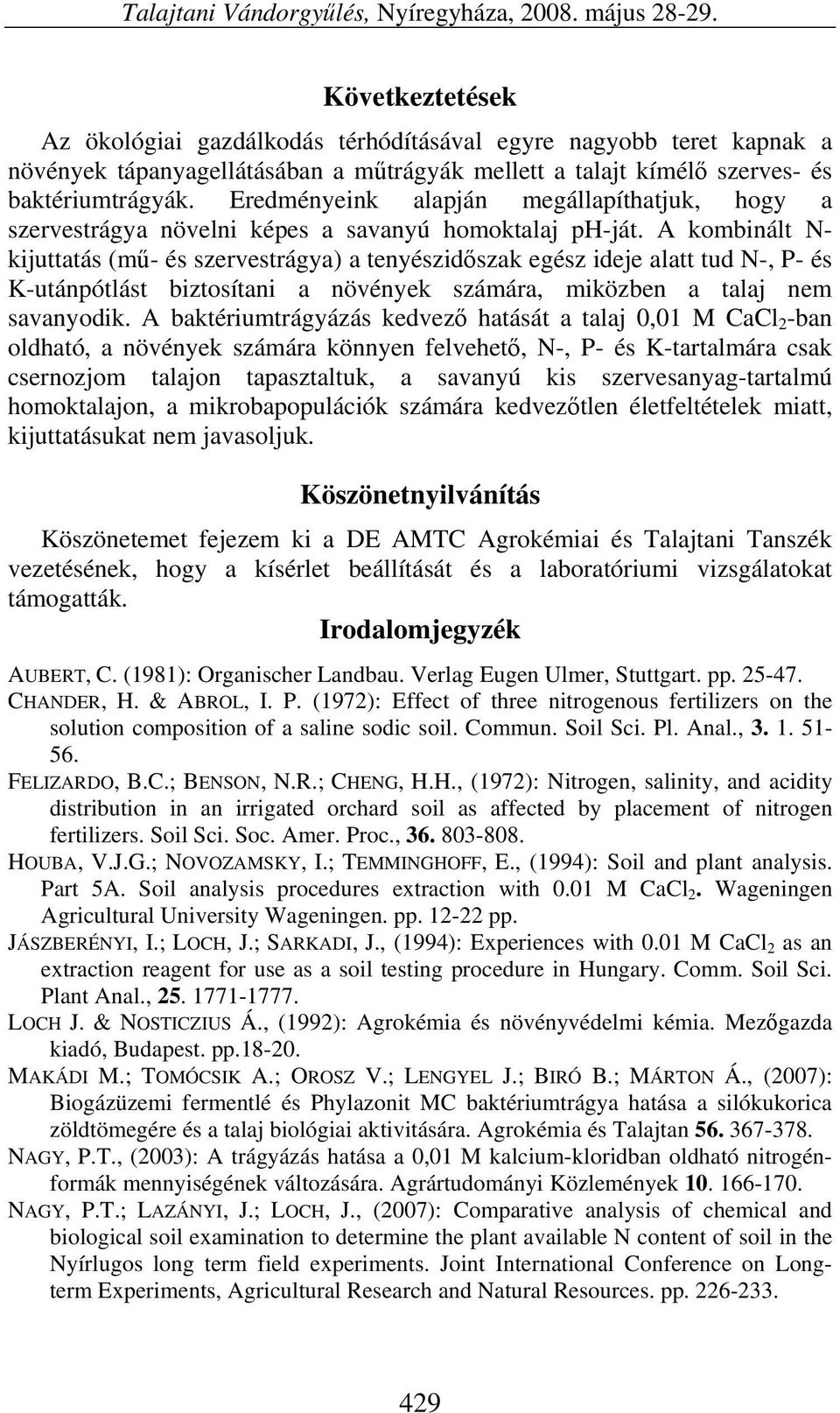 Eredményeink alapján megállapíthatjuk, hogy a szervestrágya növelni képes a savanyú homoktalaj ph-ját.