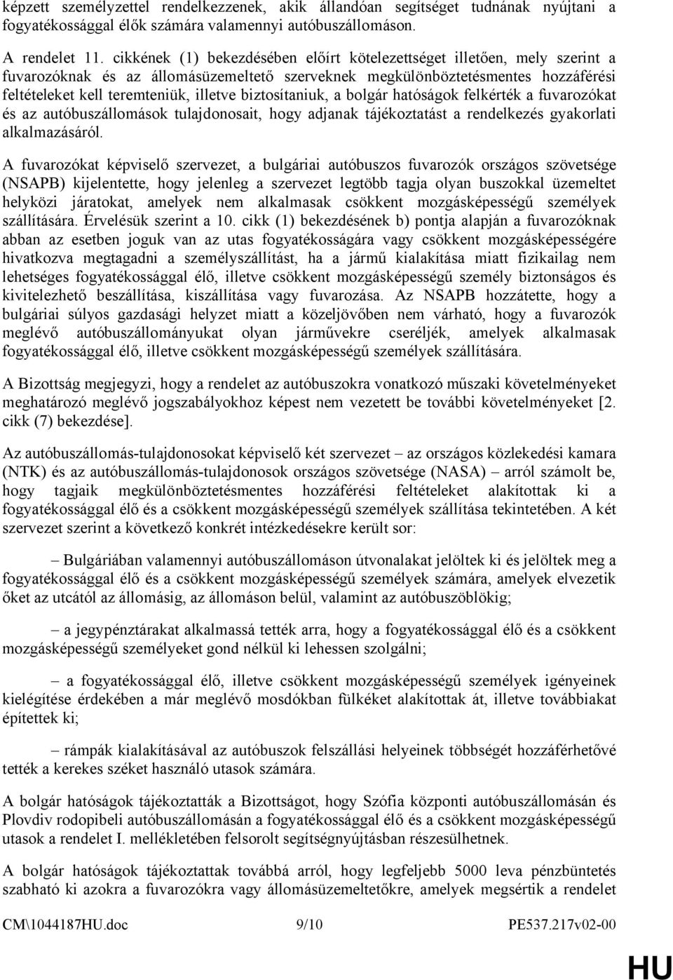 biztosítaniuk, a bolgár hatóságok felkérték a fuvarozókat és az autóbuszállomások tulajdonosait, hogy adjanak tájékoztatást a rendelkezés gyakorlati alkalmazásáról.