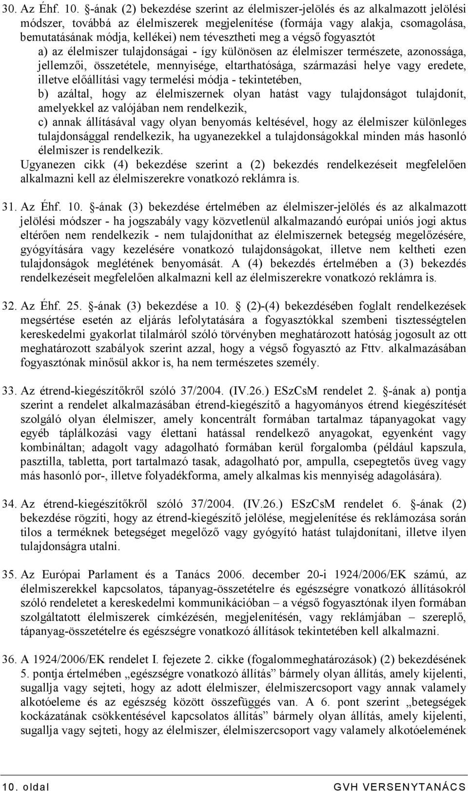 tévesztheti meg a végsı fogyasztót a) az élelmiszer tulajdonságai - így különösen az élelmiszer természete, azonossága, jellemzıi, összetétele, mennyisége, eltarthatósága, származási helye vagy