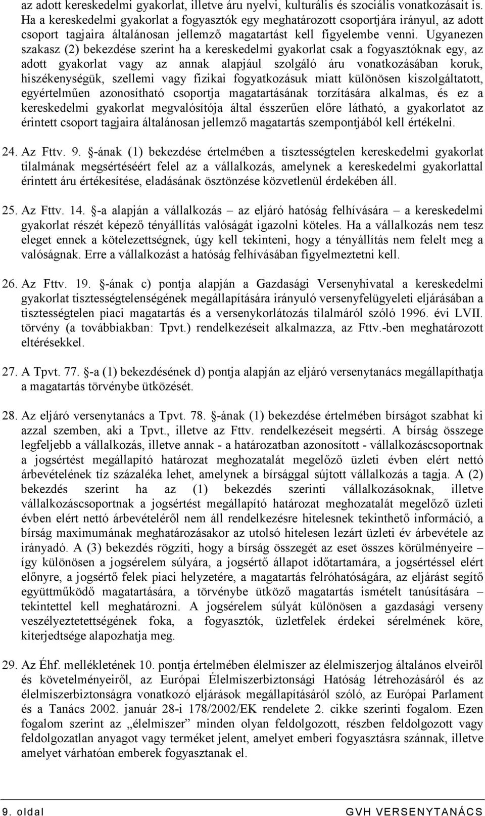 Ugyanezen szakasz (2) bekezdése szerint ha a kereskedelmi gyakorlat csak a fogyasztóknak egy, az adott gyakorlat vagy az annak alapjául szolgáló áru vonatkozásában koruk, hiszékenységük, szellemi