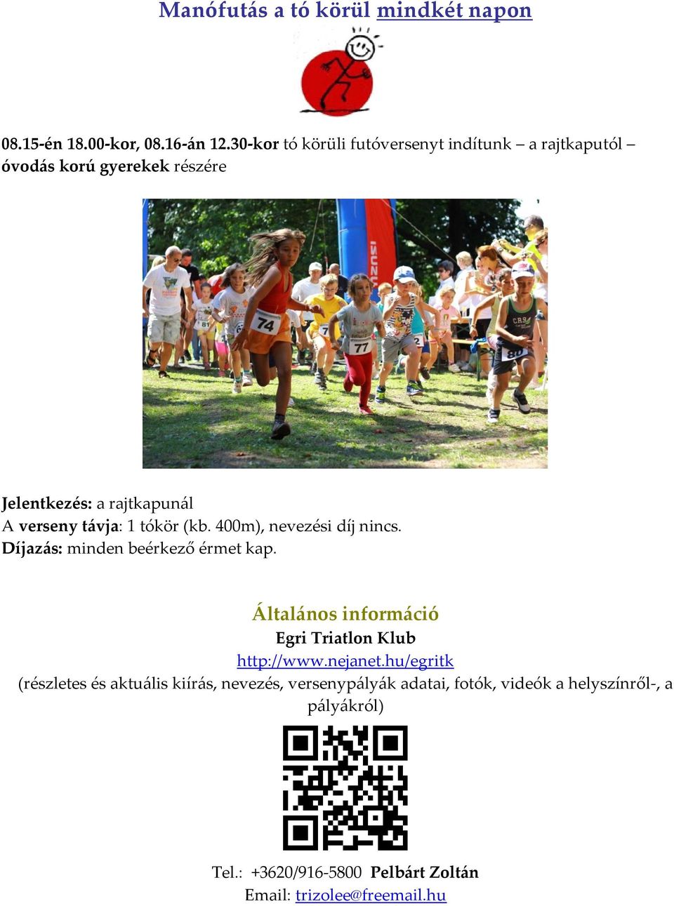 1 tókör (kb. 400m), nevezési díj nincs. Díjazás: minden beérkező érmet kap. Általános információ Egri Triatlon Klub http://www.