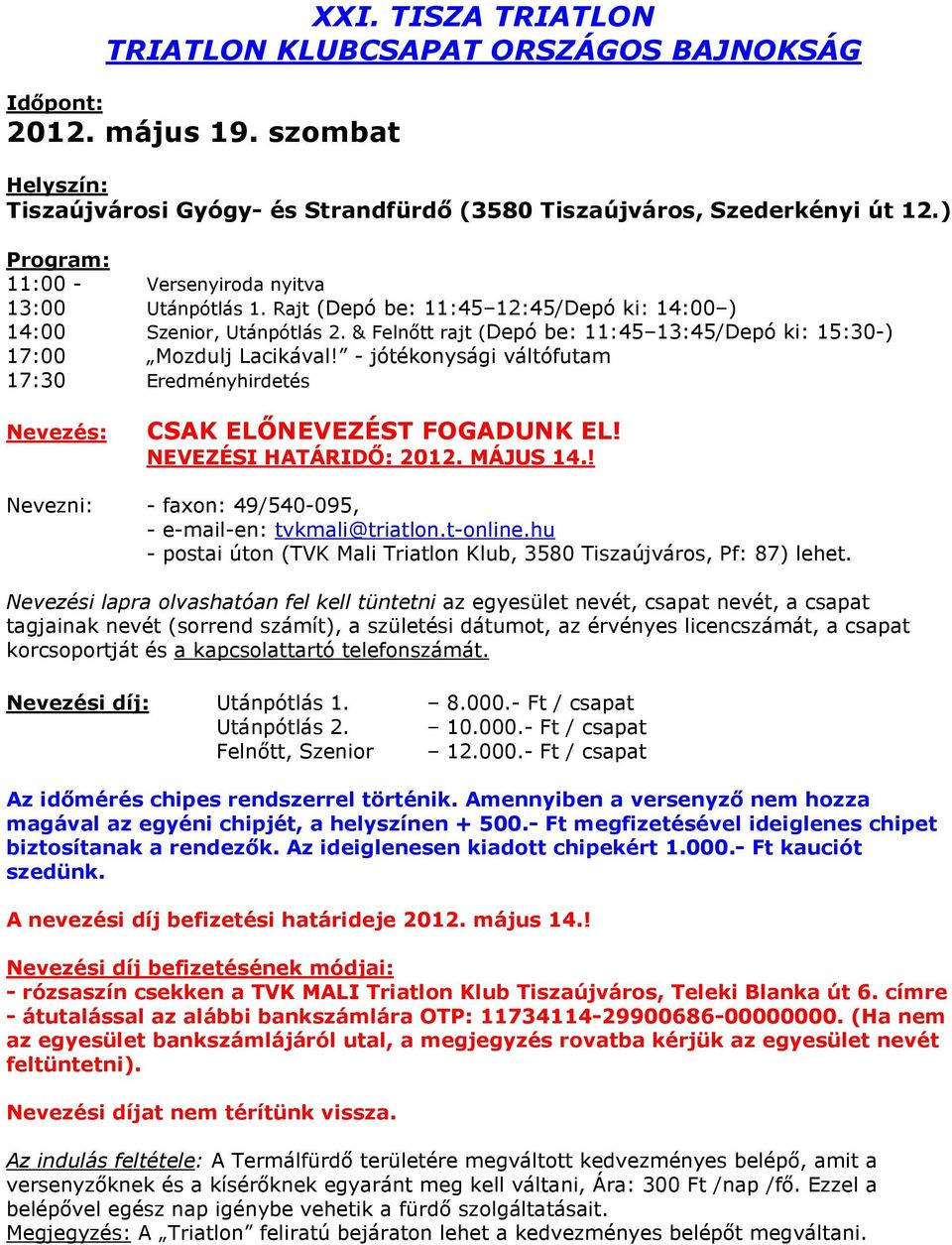 & Felnıtt rajt (Depó be: 11:45 13:45/Depó ki: 15:30-) 17:00 Mozdulj Lacikával! - jótékonysági váltófutam 17:30 Eredményhirdetés Nevezés: CSAK ELİNEVEZÉST FOGADUNK EL! NEVEZÉSI HATÁRIDİ: 2012.