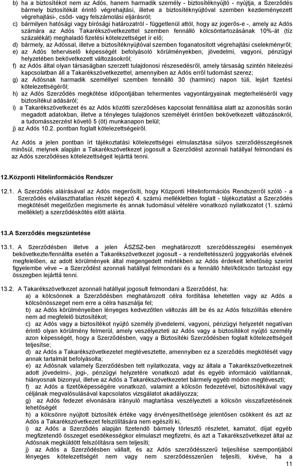 szemben fennálló kölcsöntartozásának 10%-át (tíz százalékát) meghaladó fizetési kötelezettséget ír elő; d) bármely, az Adóssal, illetve a biztosítéknyújtóval szemben foganatosított végrehajtási