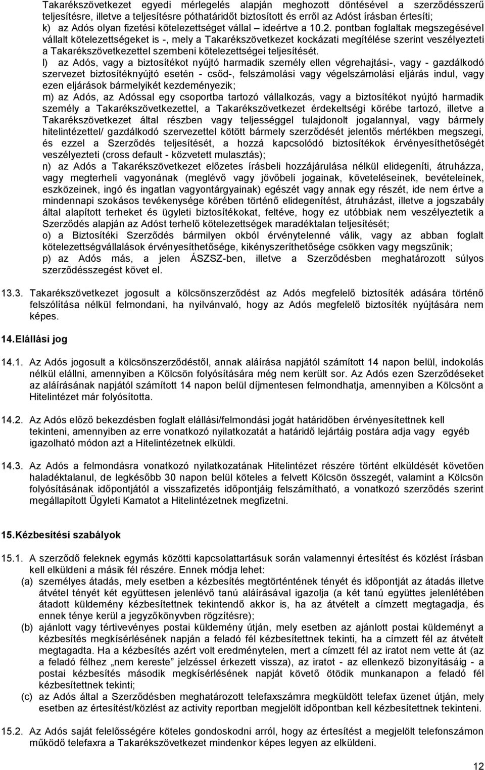 pontban foglaltak megszegésével vállalt kötelezettségeket is -, mely a Takarékszövetkezet kockázati megítélése szerint veszélyezteti a Takarékszövetkezettel szembeni kötelezettségei teljesítését.