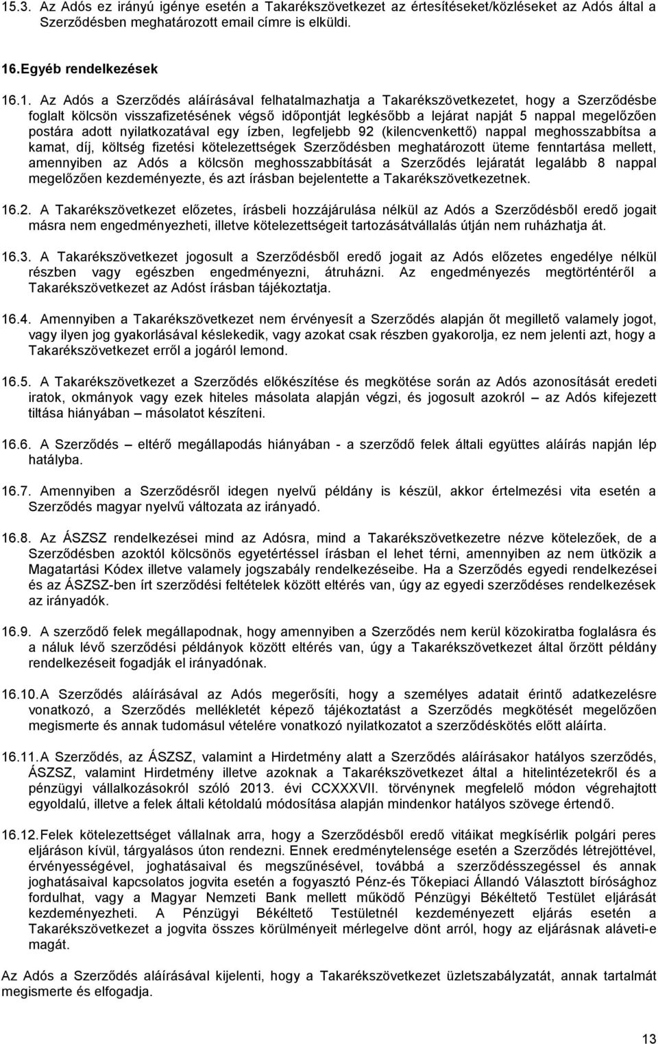 nyilatkozatával egy ízben, legfeljebb 92 (kilencvenkettő) nappal meghosszabbítsa a kamat, díj, költség fizetési kötelezettségek Szerződésben meghatározott üteme fenntartása mellett, amennyiben az