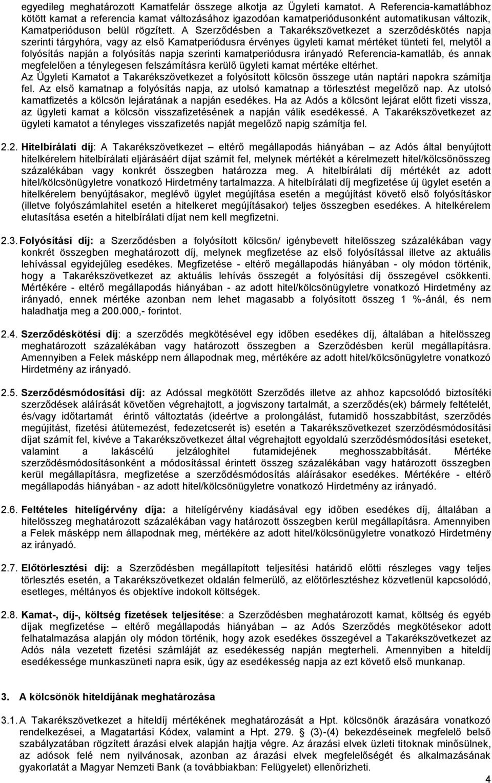 A Szerződésben a Takarékszövetkezet a szerződéskötés napja szerinti tárgyhóra, vagy az első Kamatperiódusra érvényes ügyleti kamat mértéket tünteti fel, melytől a folyósítás napján a folyósítás napja