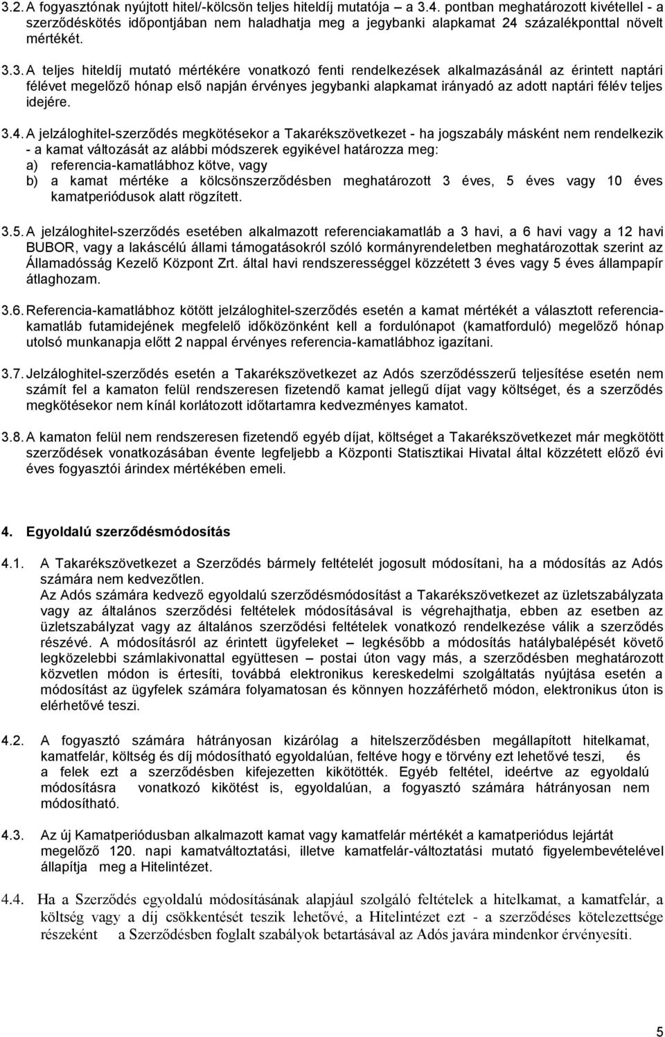 3. A teljes hiteldíj mutató mértékére vonatkozó fenti rendelkezések alkalmazásánál az érintett naptári félévet megelőző hónap első napján érvényes jegybanki alapkamat irányadó az adott naptári félév