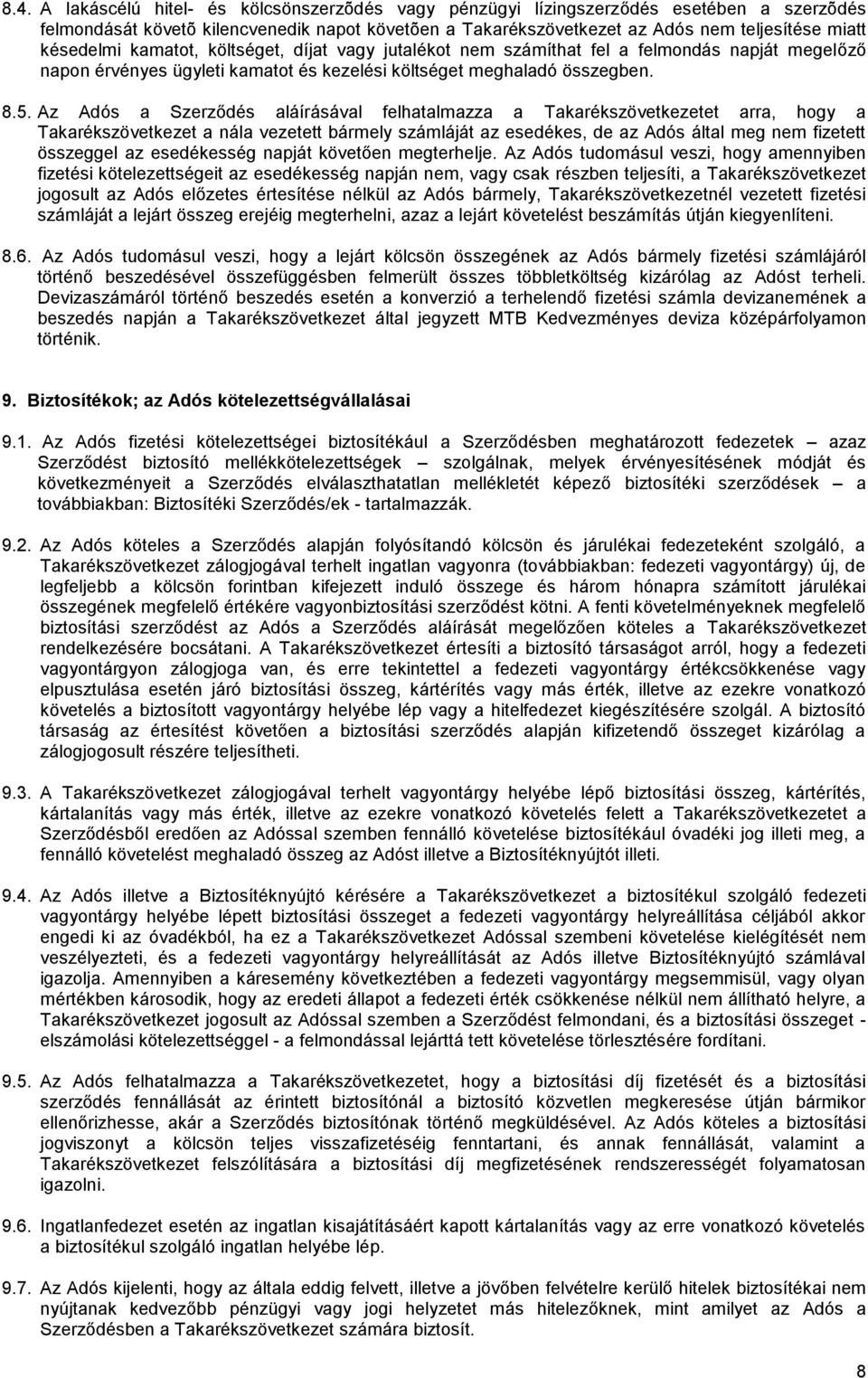 Az Adós a Szerződés aláírásával felhatalmazza a Takarékszövetkezetet arra, hogy a Takarékszövetkezet a nála vezetett bármely számláját az esedékes, de az Adós által meg nem fizetett összeggel az