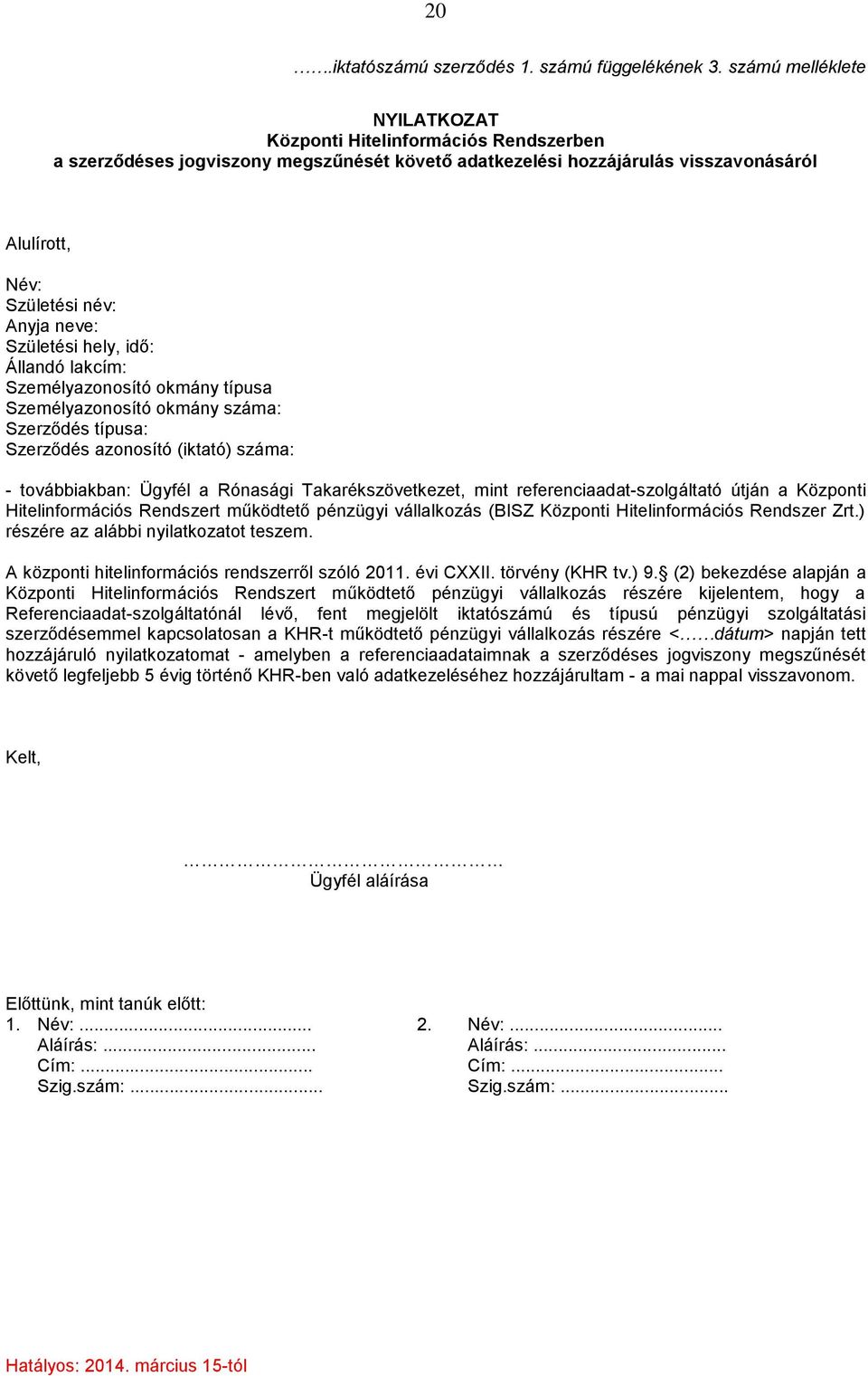 Születési hely, idő: Állandó lakcím: Személyazonosító okmány típusa Személyazonosító okmány száma: Szerződés típusa: Szerződés azonosító (iktató) száma: - továbbiakban: Ügyfél a Rónasági