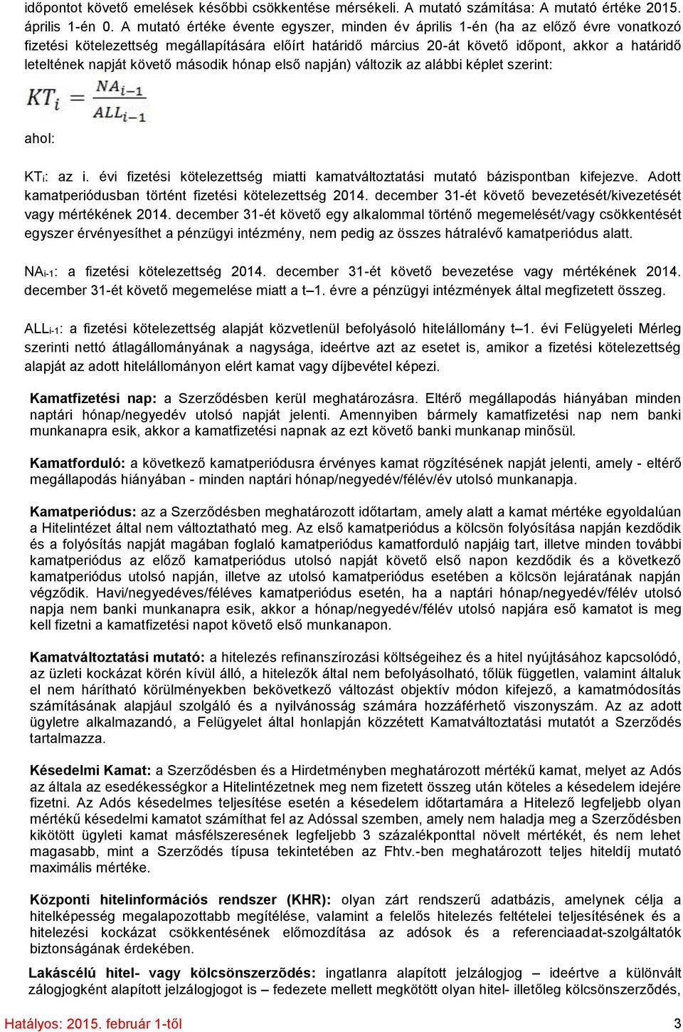 napját követő második hónap első napján) változik az alábbi képlet szerint: ahol: KTi: az i. évi fizetési kötelezettség miatti kamatváltoztatási mutató bázispontban kifejezve.