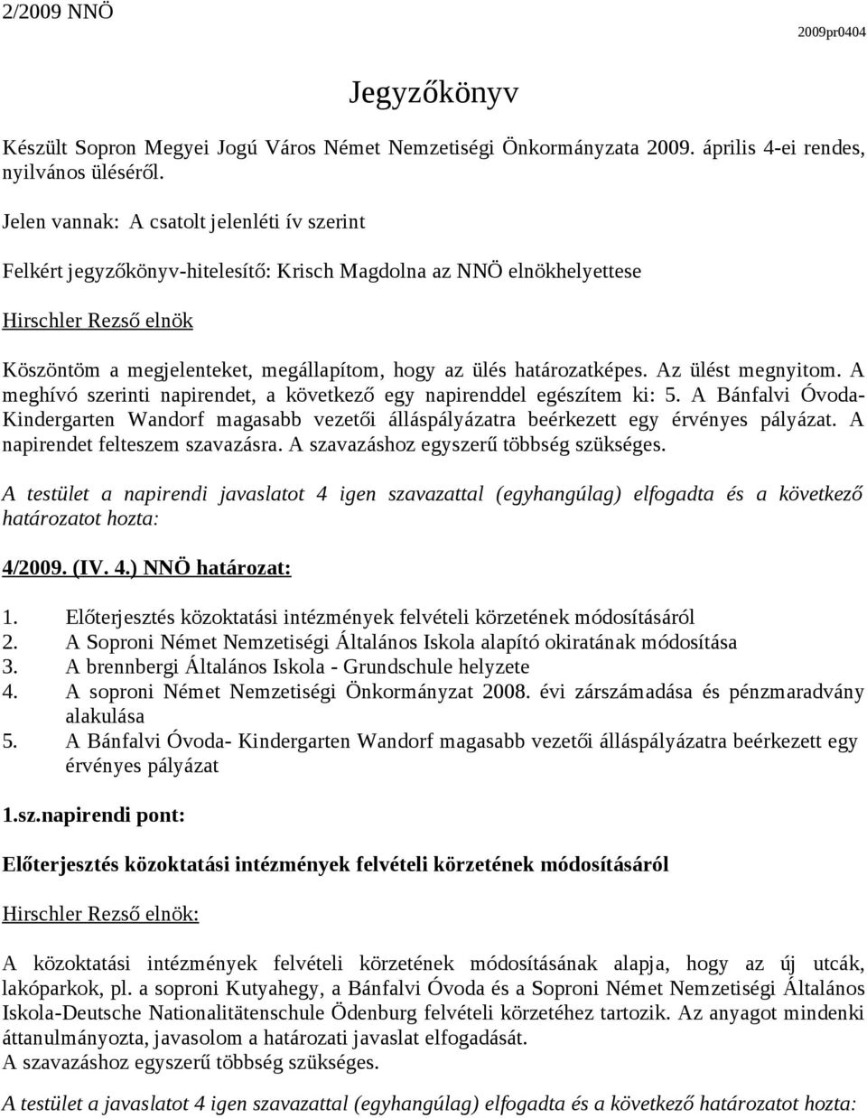 határozatképes. Az ülést megnyitom. A meghívó szerinti napirendet, a következő egy napirenddel egészítem ki: 5.