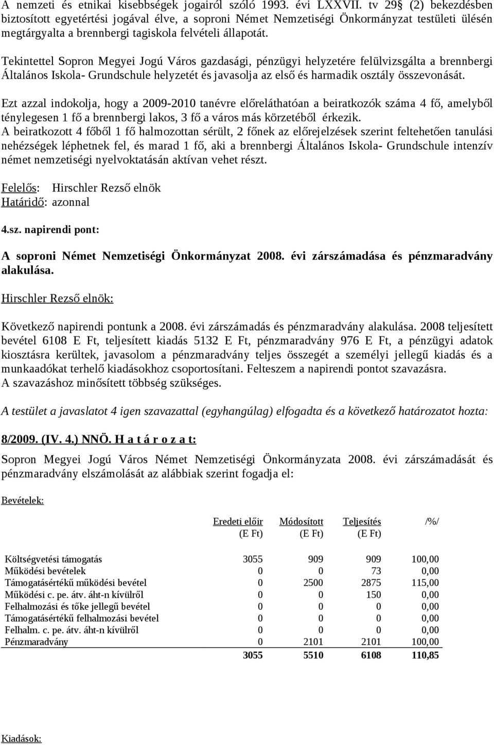 Ezt azzal indokolja, hogy a 2009-2010 tanévre előreláthatóan a beiratkozók száma 4 fő, amelyből ténylegesen 1 fő a brennbergi lakos, 3 fő a város más körzetéből érkezik.