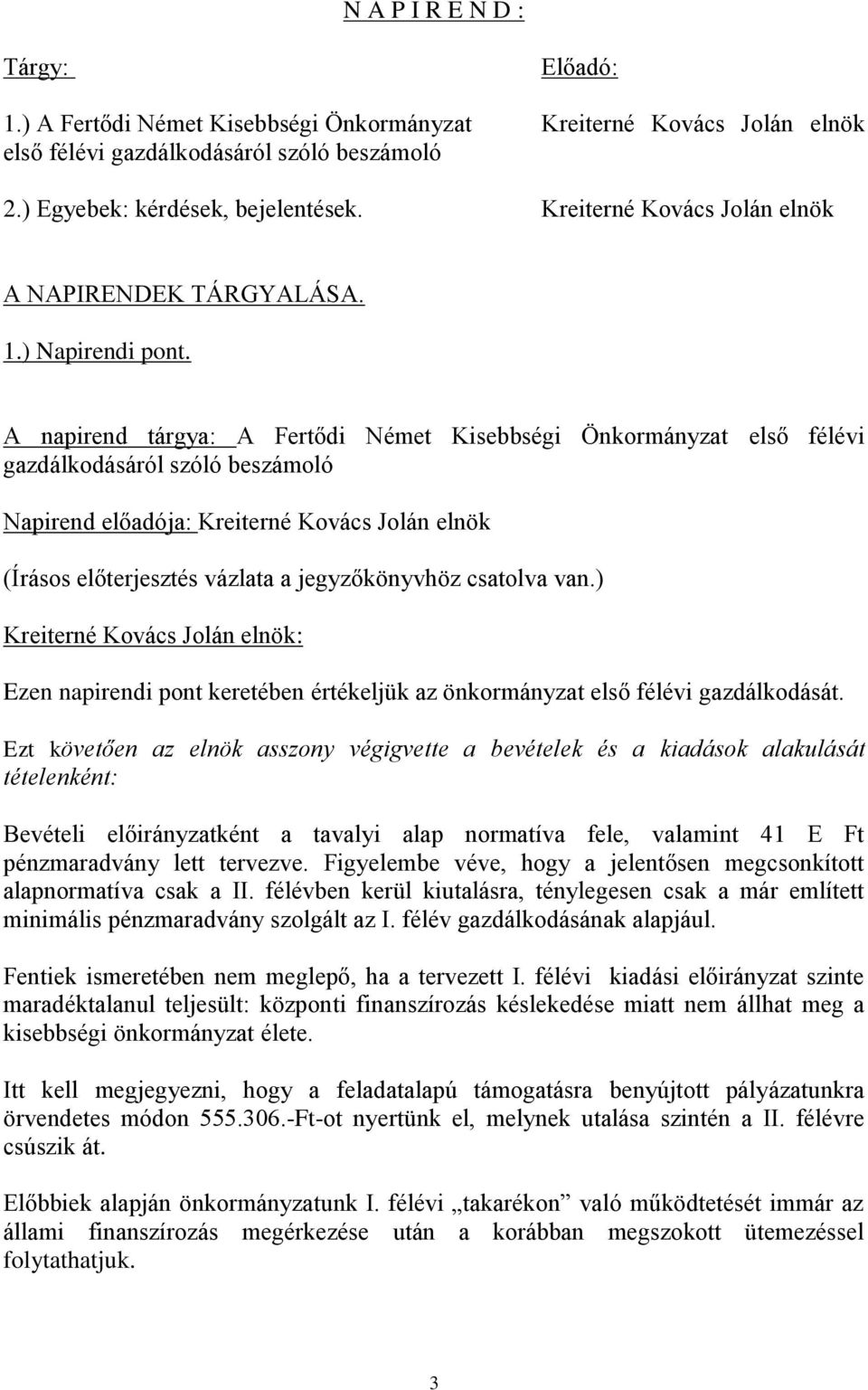 A napirend tárgya: A Fertődi Német Kisebbségi Önkormányzat első félévi gazdálkodásáról szóló beszámoló Napirend előadója: Kreiterné Kovács Jolán elnök (Írásos előterjesztés vázlata a jegyzőkönyvhöz