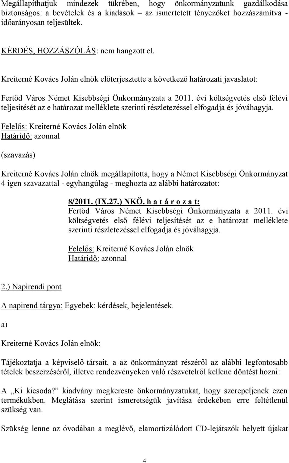 évi költségvetés első félévi teljesítését az e határozat melléklete szerinti részletezéssel elfogadja és jóváhagyja.