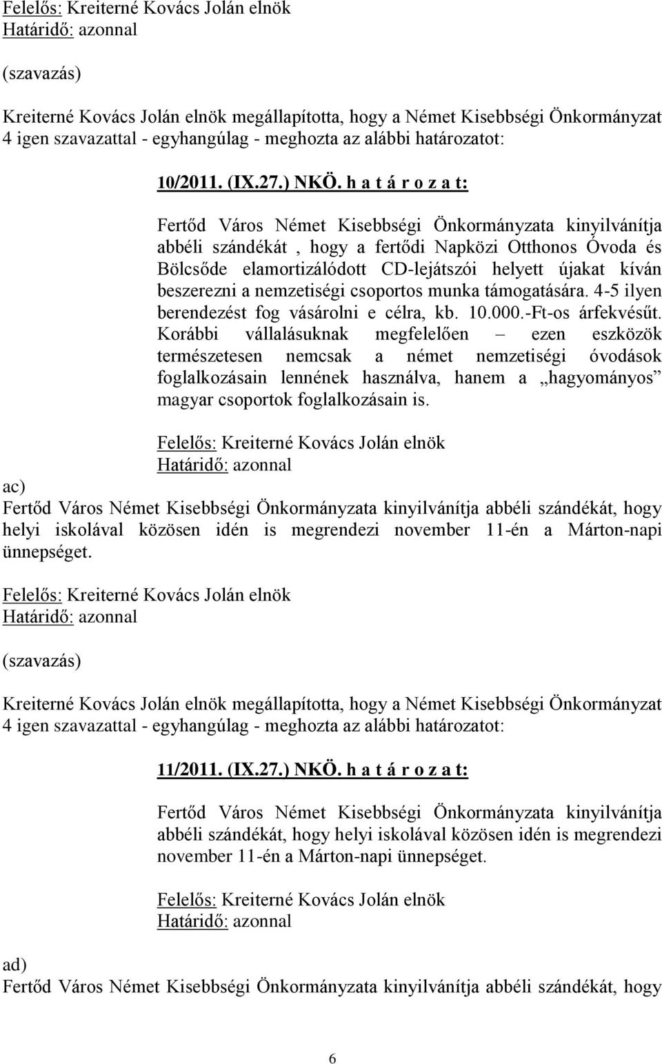 beszerezni a nemzetiségi csoportos munka támogatására. 4-5 ilyen berendezést fog vásárolni e célra, kb. 10.000.-Ft-os árfekvésűt.