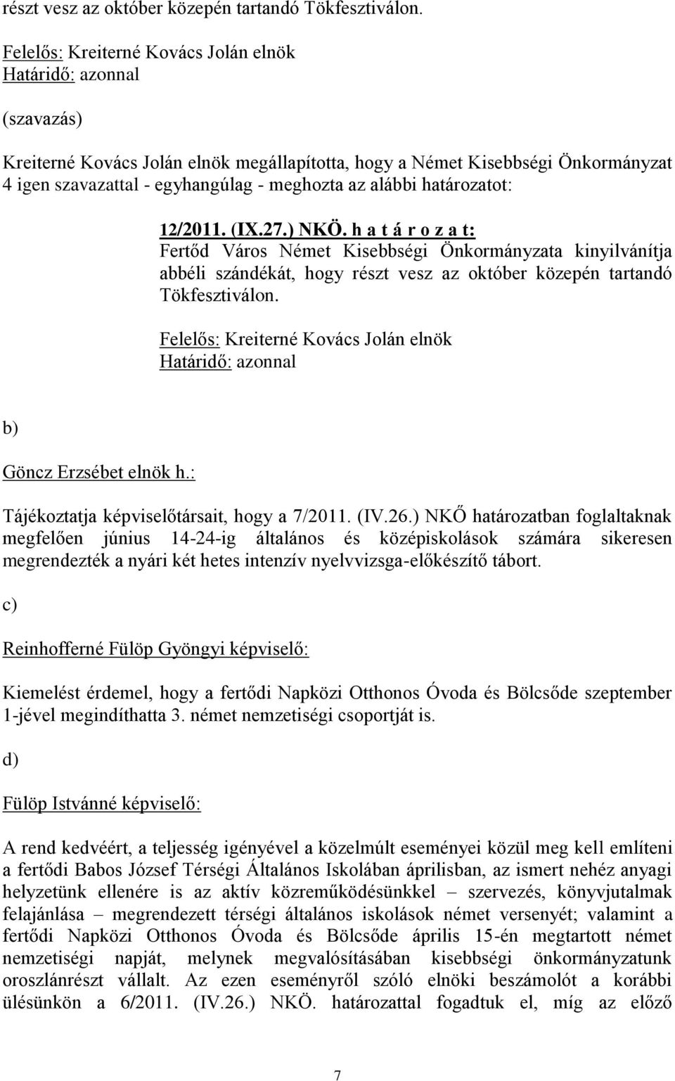 h a t á r o z a t: Fertőd Város Német Kisebbségi Önkormányzata kinyilvánítja abbéli szándékát, hogy  b) Göncz Erzsébet elnök h.: Tájékoztatja képviselőtársait, hogy a 7/2011. (IV.26.