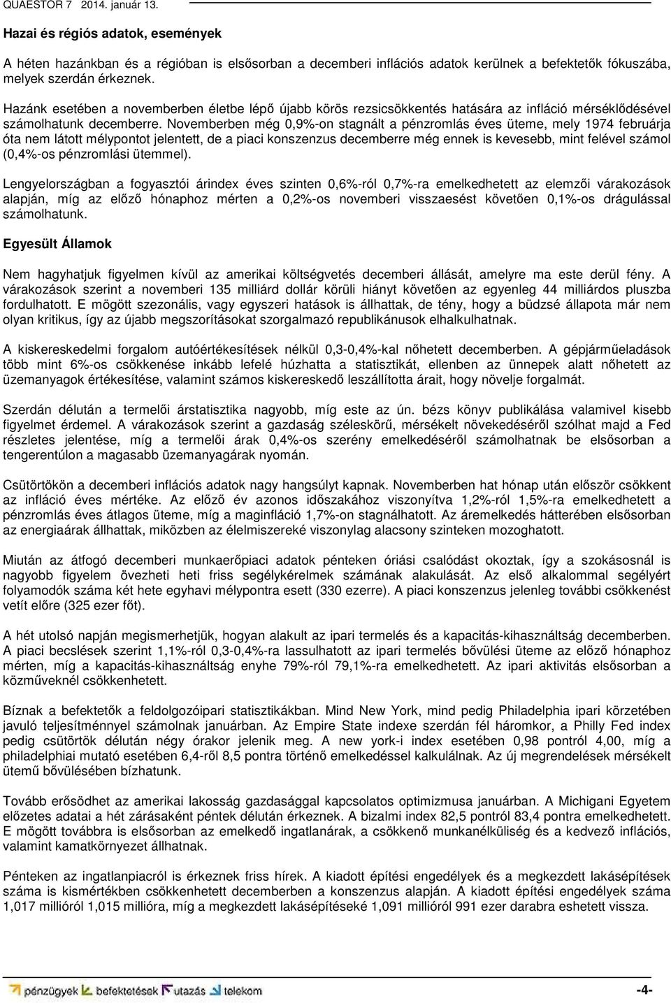 Novemberben még 0,9%-on stagnált a pénzromlás éves üteme, mely 1974 februárja óta nem látott mélypontot jelentett, de a piaci konszenzus decemberre még ennek is kevesebb, mint felével számol (0,4%-os