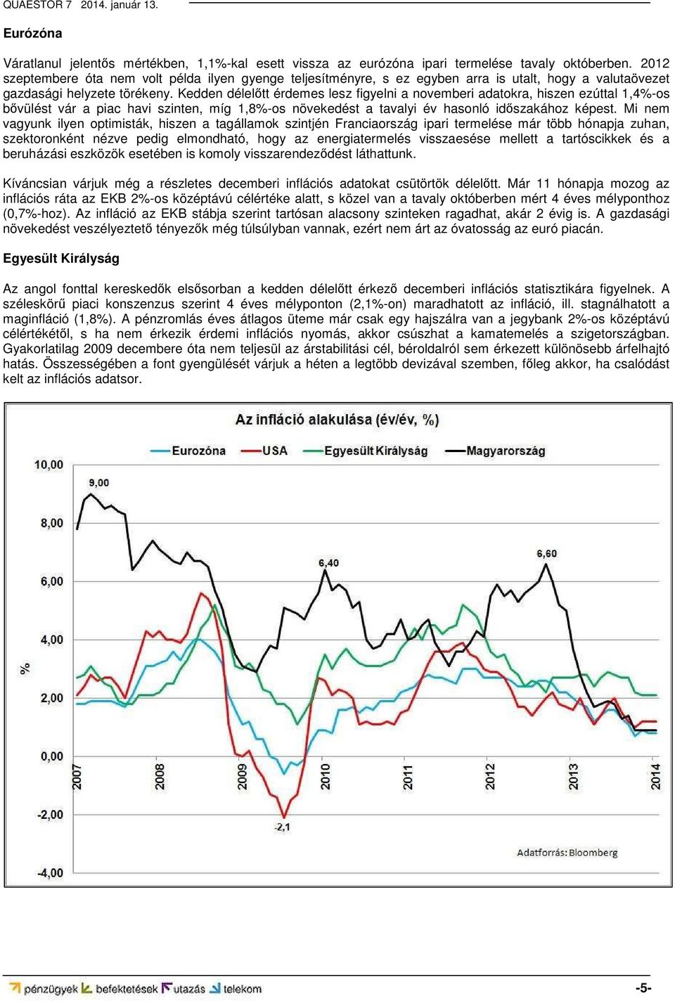 Kedden délelőtt érdemes lesz figyelni a novemberi adatokra, hiszen ezúttal 1,4%-os bővülést vár a piac havi szinten, míg 1,8%-os növekedést a tavalyi év hasonló időszakához képest.