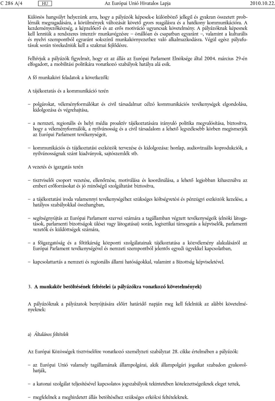 kommunikációra. A kezdeményezőkészség, a képzelőerő és az erős motiváció ugyancsak követelmény.