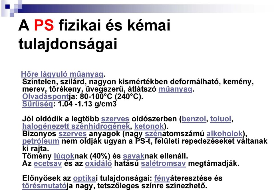 Bizonyos szerves anyagok (nagy szénatomszámú alkoholok), petróleum nem oldják ugyan a PS-t, felületi repedezéseket váltanak ki rajta.