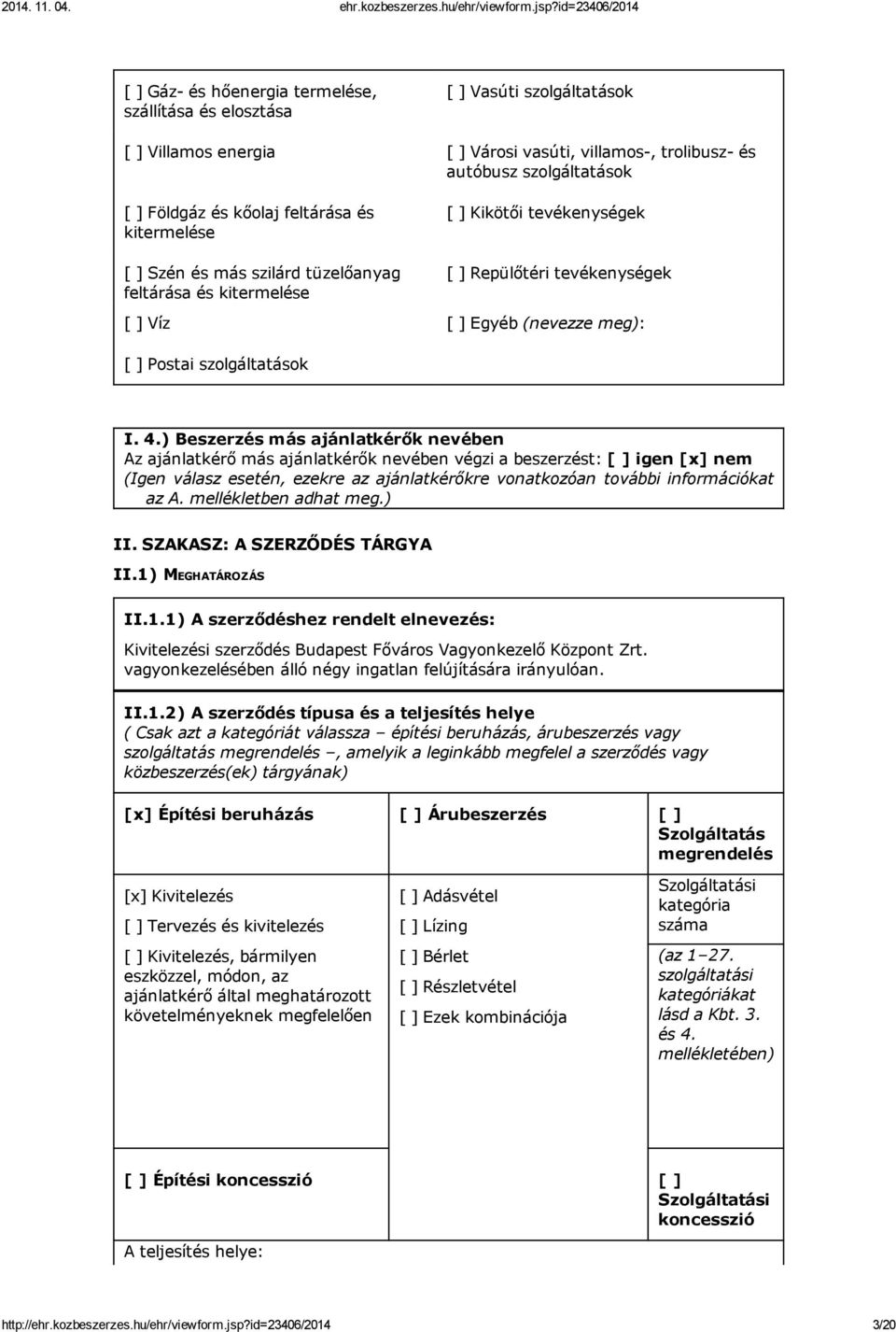 I. 4.) Beszerzés más ajánlatkérők nevében Az ajánlatkérő más ajánlatkérők nevében végzi a beszerzést: [ ] igen [x] nem (Igen válasz esetén, ezekre az ajánlatkérőkre vonatkozóan további információkat