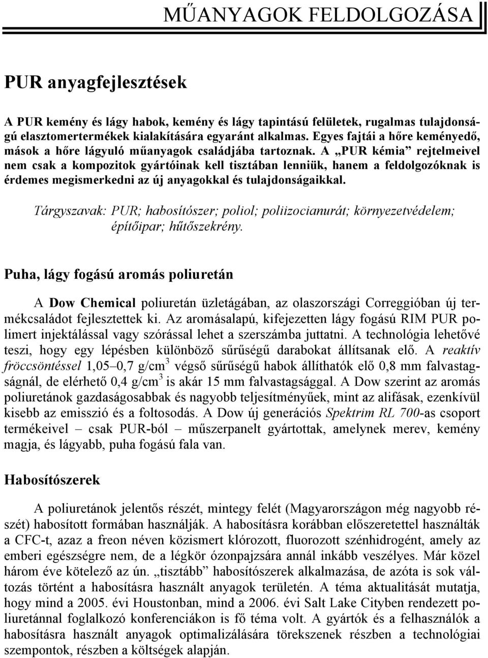 A PUR kémia rejtelmeivel nem csak a kompozitok gyártóinak kell tisztában lenniük, hanem a feldolgozóknak is érdemes megismerkedni az új anyagokkal és tulajdonságaikkal.