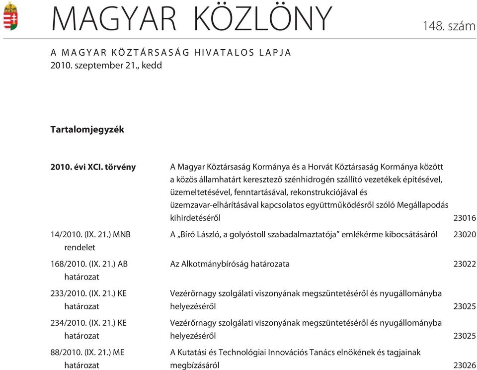 rekonstrukciójával és üzemzavar-elhárításával kapcsolatos együttmûködésrõl szóló Megállapodás kihirdetésérõl 23016 14/2010. (IX. 21.) MNB rendelet 168/2010. (IX. 21.) AB határozat 233/2010. (IX. 21.) KE határozat 234/2010.