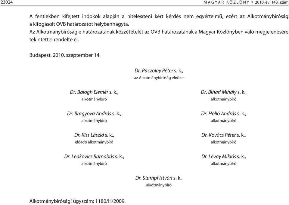 Az Alkotmánybíróság e határozatának közzétételét az OVB határozatának a Magyar Közlönyben való megjelenésére tekintettel rendelte el. Budapest, 2010. szeptember 14. Dr.