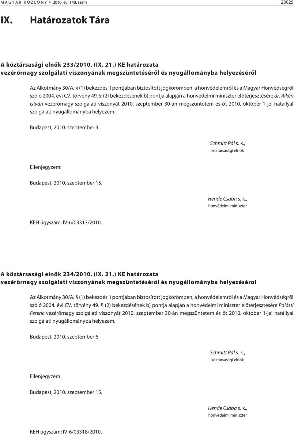 (1) bekezdés i) pontjában biztosított jogkörömben, a honvédelemrõl és a Magyar Honvédségrõl szóló 2004. évi CV. törvény 49.