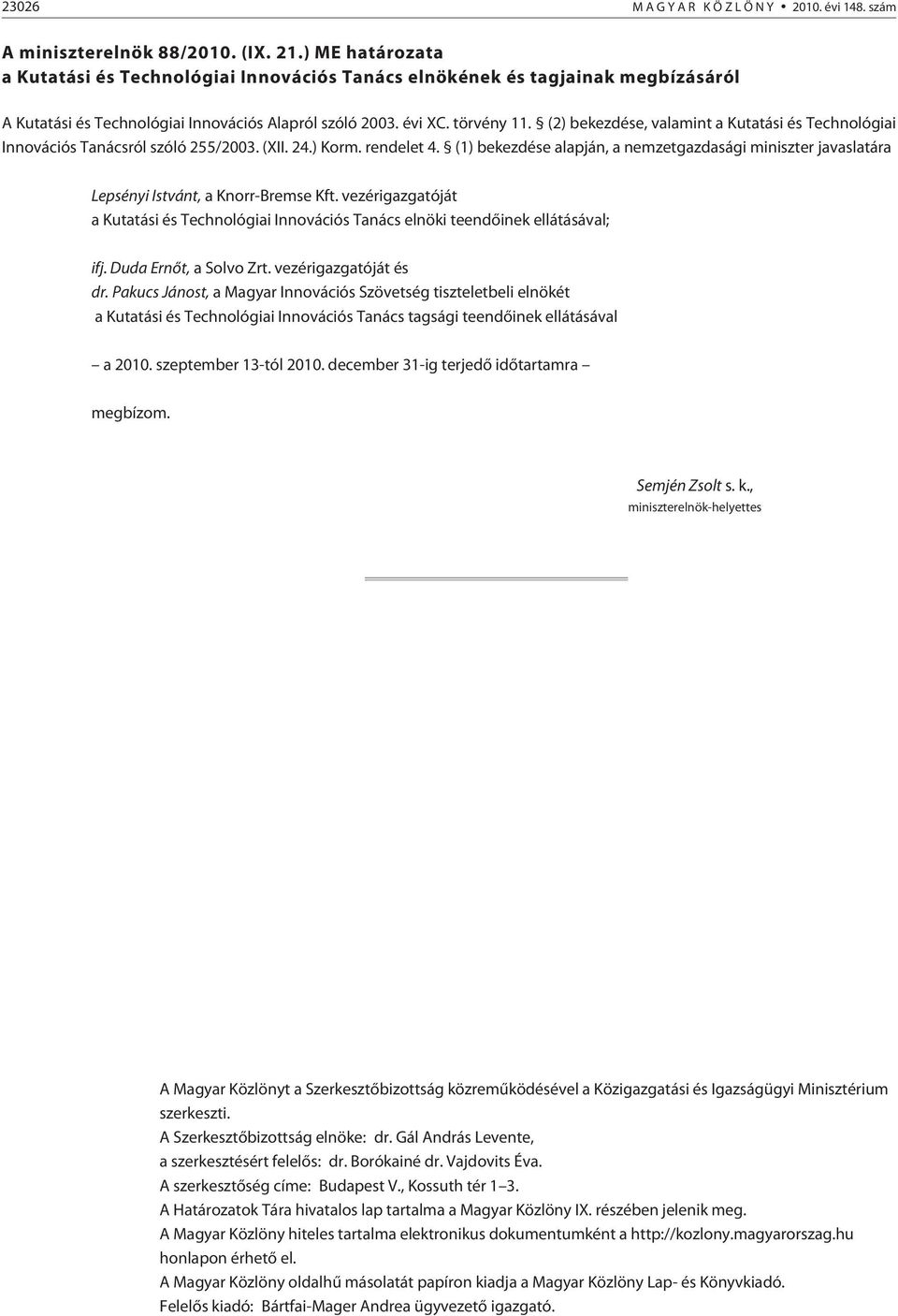 (2) bekezdése, valamint a Kutatási és Technológiai Innovációs Tanácsról szóló 255/2003. (XII. 24.) Korm. rendelet 4.