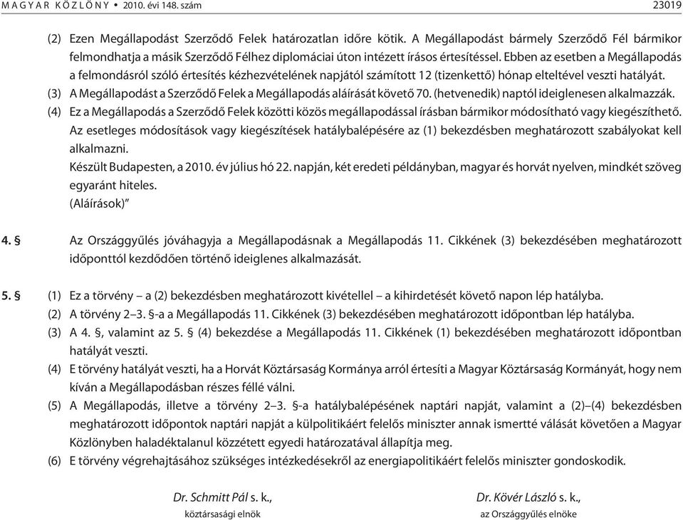 Ebben az esetben a Megállapodás a felmondásról szóló értesítés kézhezvételének napjától számított 12 (tizenkettõ) hónap elteltével veszti hatályát.