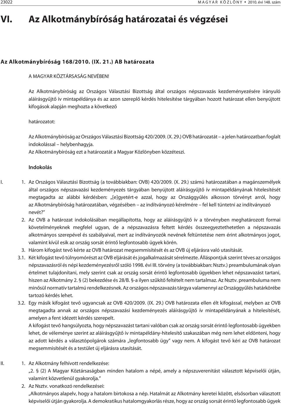 határozat ellen benyújtott kifogások alapján meghozta a következõ határozatot: Az Alkotmánybíróság az Országos Választási Bizottság 420/2009. (X. 29.