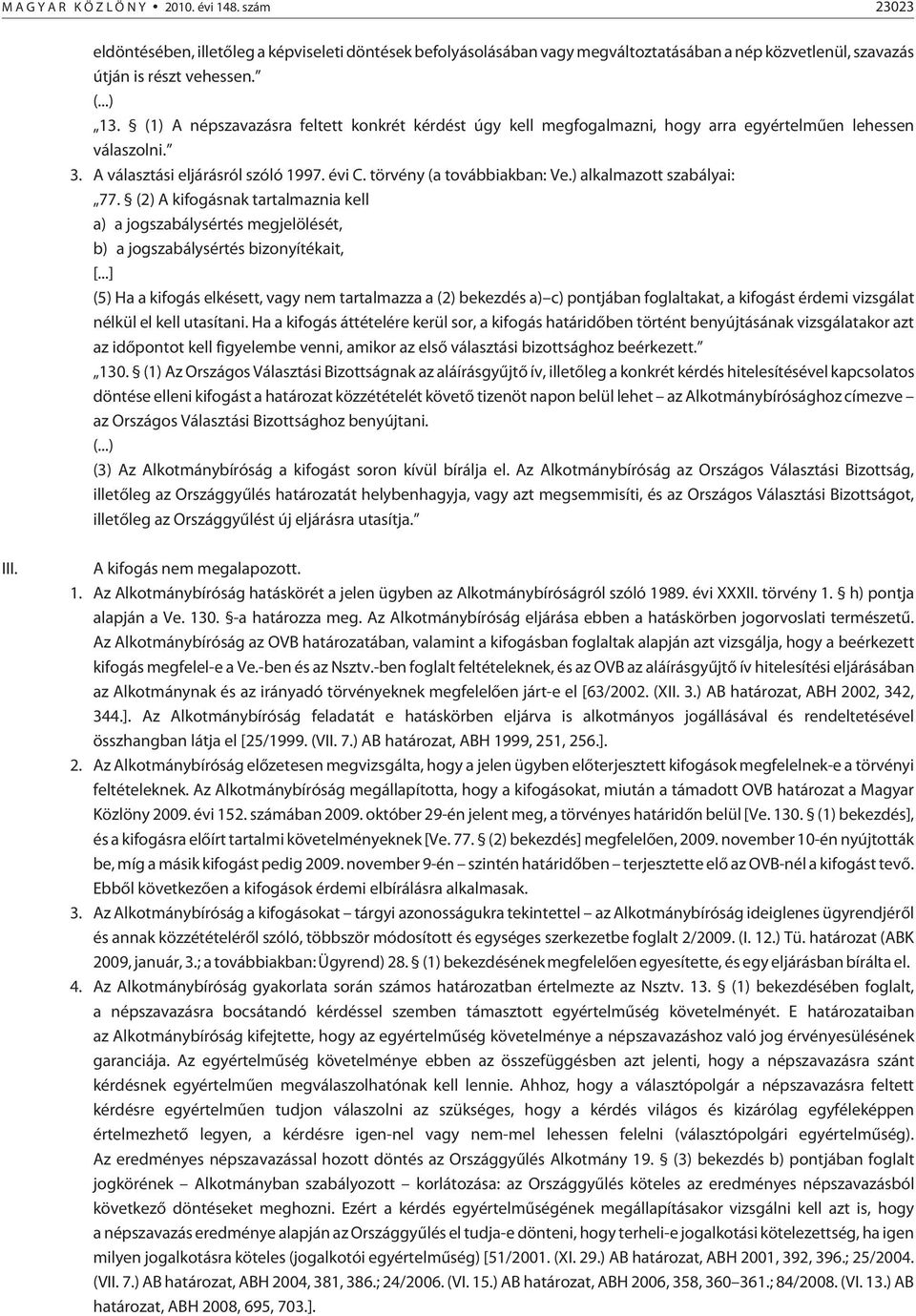 ) alkalmazott szabályai: 77. (2) A kifogásnak tartalmaznia kell a) a jogszabálysértés megjelölését, b) a jogszabálysértés bizonyítékait, [.