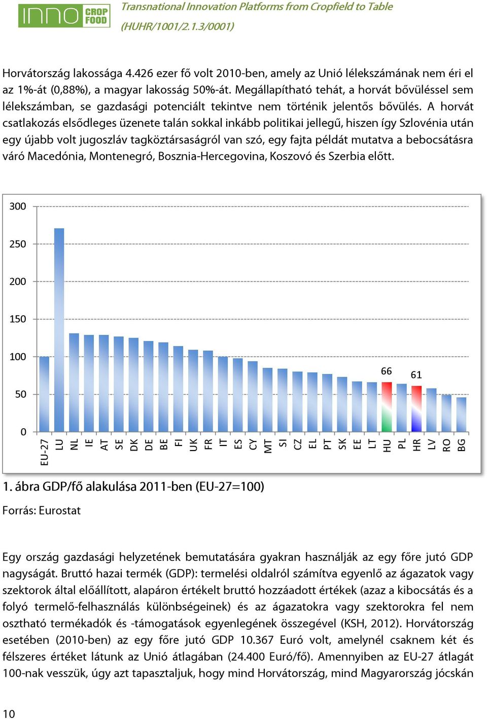 A horvát csatlakozás elsődleges üzenete talán sokkal inkább politikai jellegű, hiszen így Szlovénia után egy újabb volt jugoszláv tagköztársaságról van szó, egy fajta példát mutatva a bebocsátásra