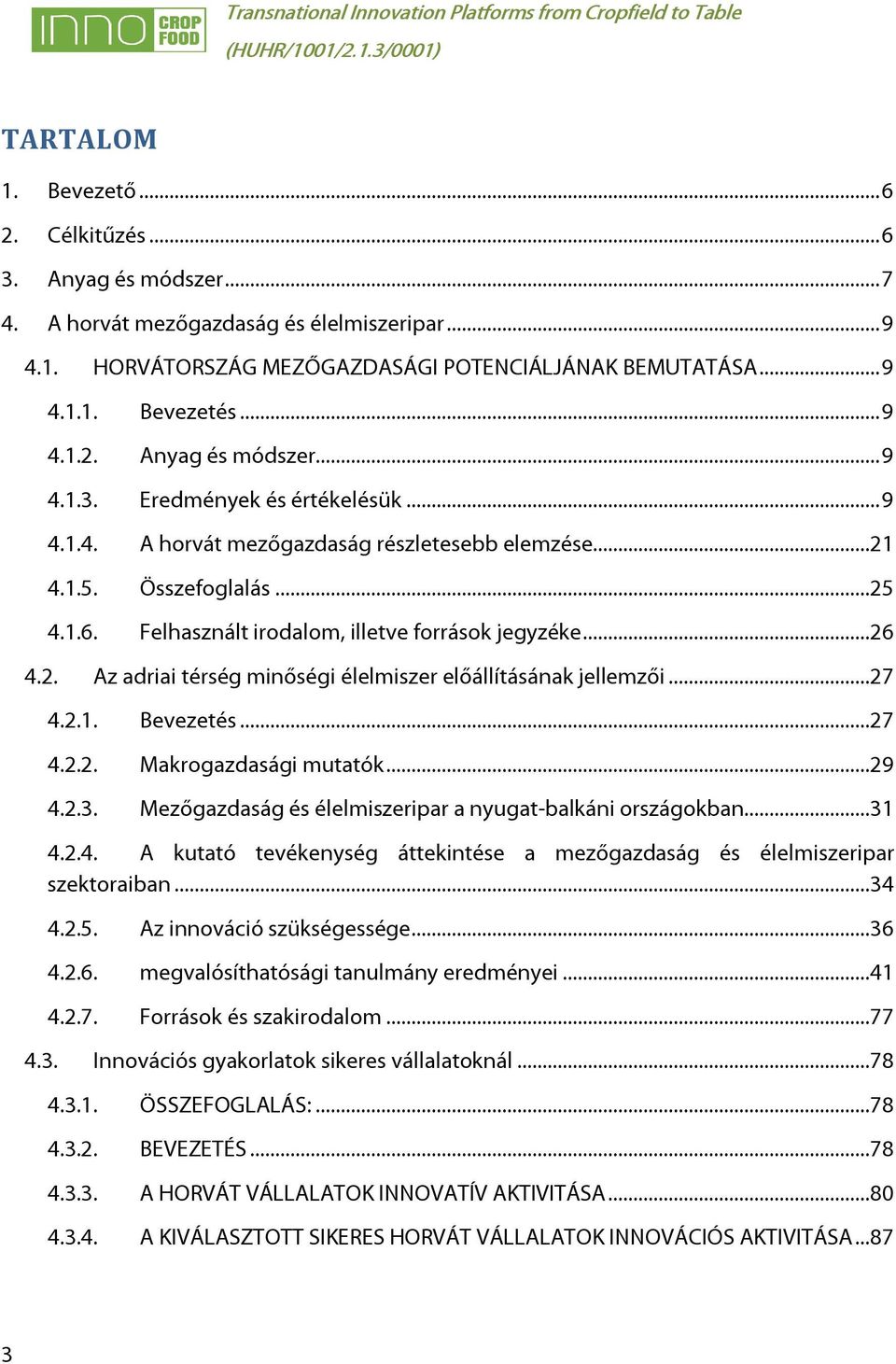 Felhasznált irodalom, illetve források jegyzéke...26 4.2. Az adriai térség minőségi élelmiszer előállításának jellemzői...27 4.2.1. Bevezetés...27 4.2.2. Makrogazdasági mutatók...29 4.2.3.