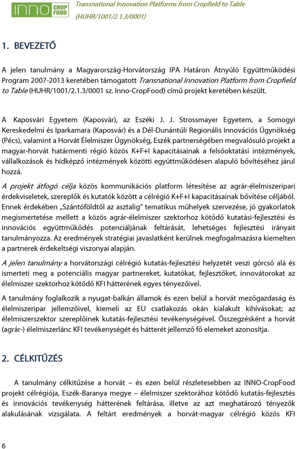 J. Strossmayer Egyetem, a Somogyi Kereskedelmi és Iparkamara (Kaposvár) és a Dél-Dunántúli Regionális Innovációs Ügynökség (Pécs), valamint a Horvát Élelmiszer Ügynökség, Eszék partnerségében